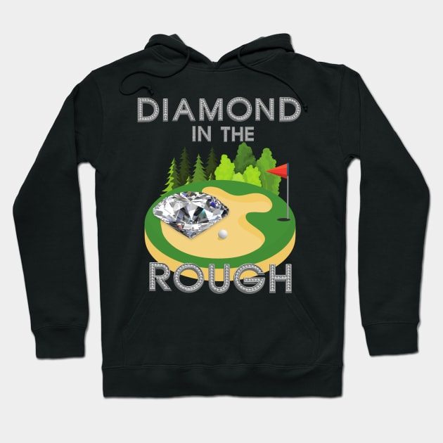 Diamond In The Rough, Golf, Golfer, Golfing, Golf Ball, Golf Club, Golf Player, Golf Course, Gift For Dad, Gift For Mom, Fathers Day, Mothers Day Hoodie by DESIGN SPOTLIGHT